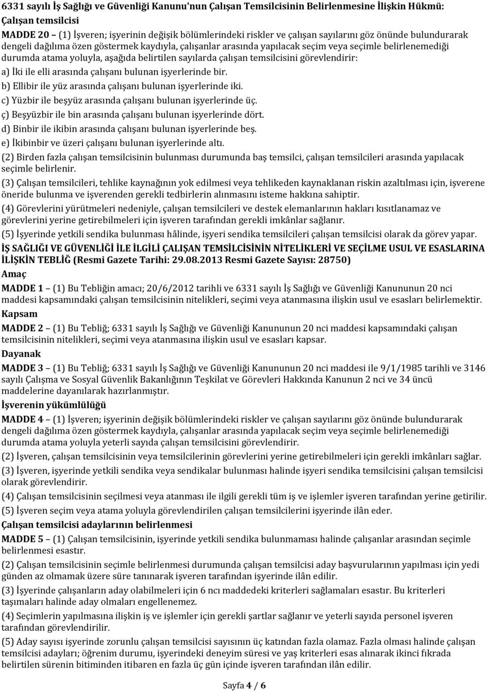 çalışan temsilcisini görevlendirir: a) İki ile elli arasında çalışanı bulunan işyerlerinde bir. b) Ellibir ile yüz arasında çalışanı bulunan işyerlerinde iki.