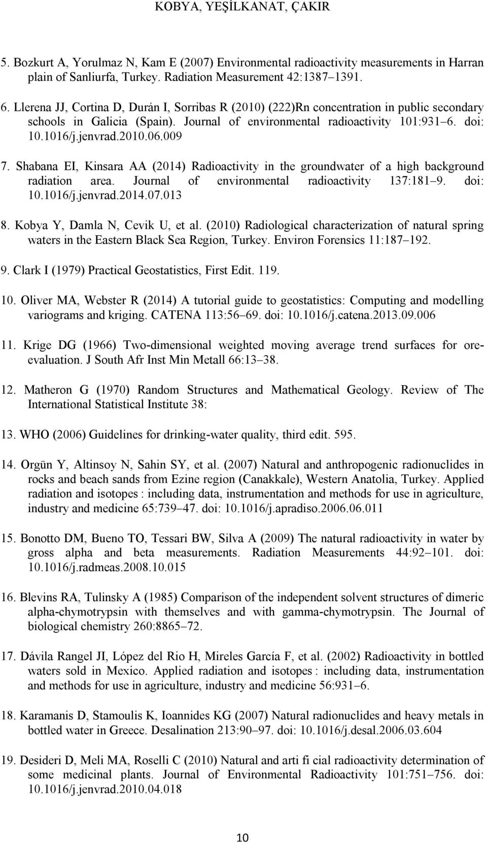 009 7. Shabana EI, Kinsara AA (2014) Radioactivity in the groundwater of a high background radiation area. Journal of environmental radioactivity 137:181 9. doi: 10.1016/j.jenvrad.2014.07.013 8.