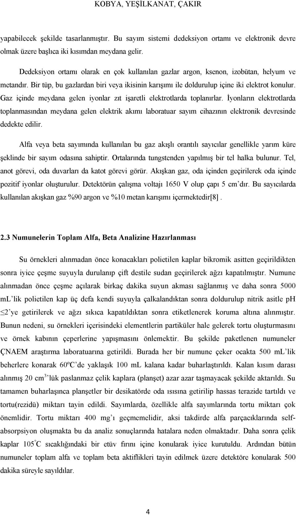 Gaz içinde meydana gelen iyonlar zıt işaretli elektrotlarda toplanırlar.