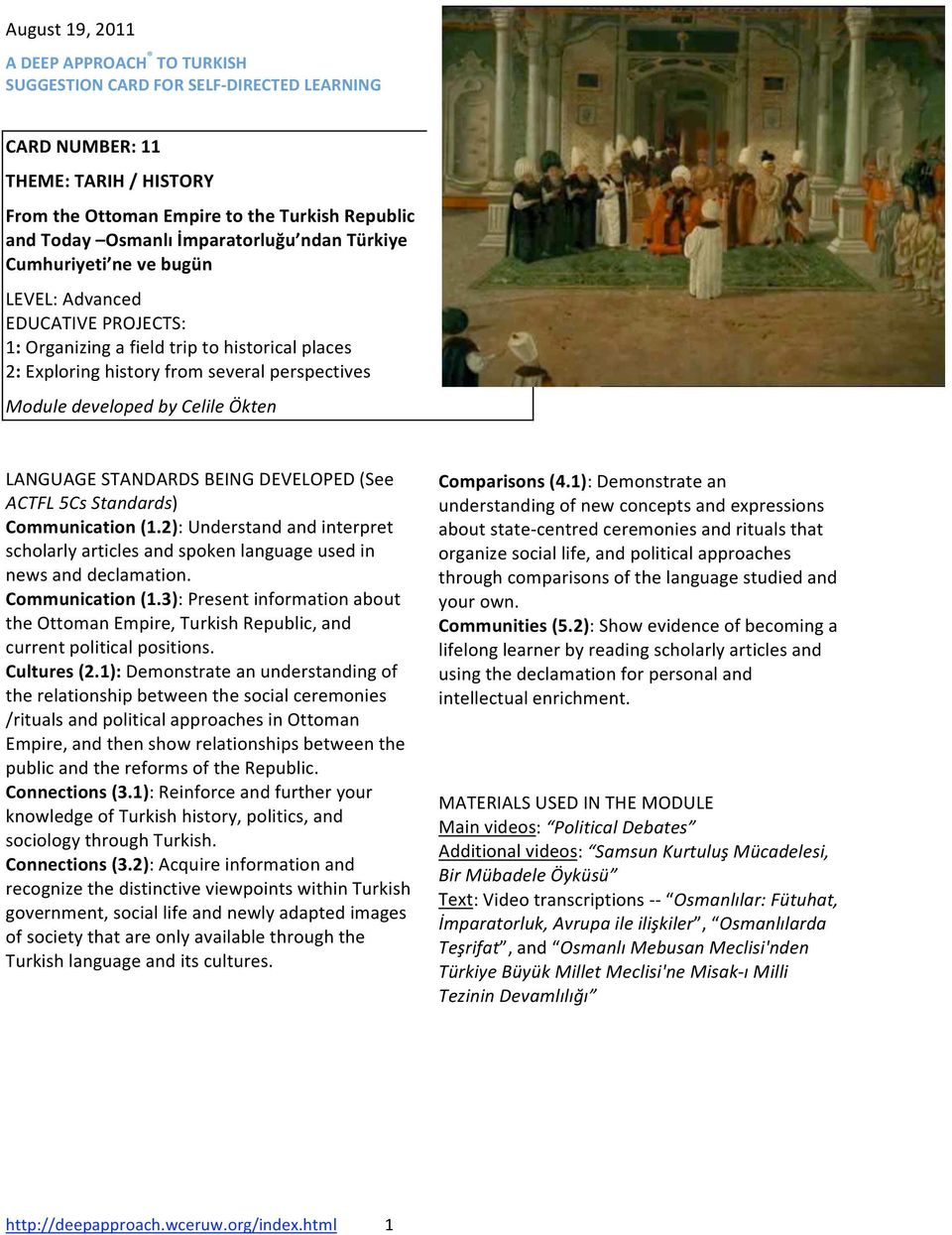 LANGUAGESTANDARDSBEINGDEVELOPED(See ACTFL5CsStandards) Communication(1.2):Understandandinterpret scholarlyarticlesandspokenlanguageusedin newsanddeclamation. Communication(1.3):Presentinformationabout theottomanempire,turkishrepublic,and currentpoliticalpositions.