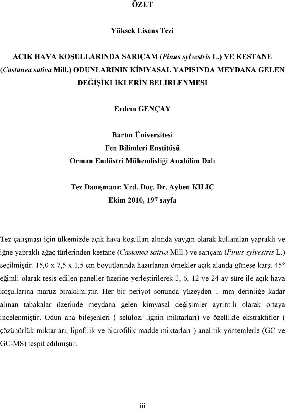 Ayben KILIÇ Ekim 2010, 197 sayfa Tez çalışması için ülkemizde açık hava koşulları altında yaygın olarak kullanılan yapraklı ve iğne yapraklı ağaç türlerinden kestane (Castanea sativa Mill.