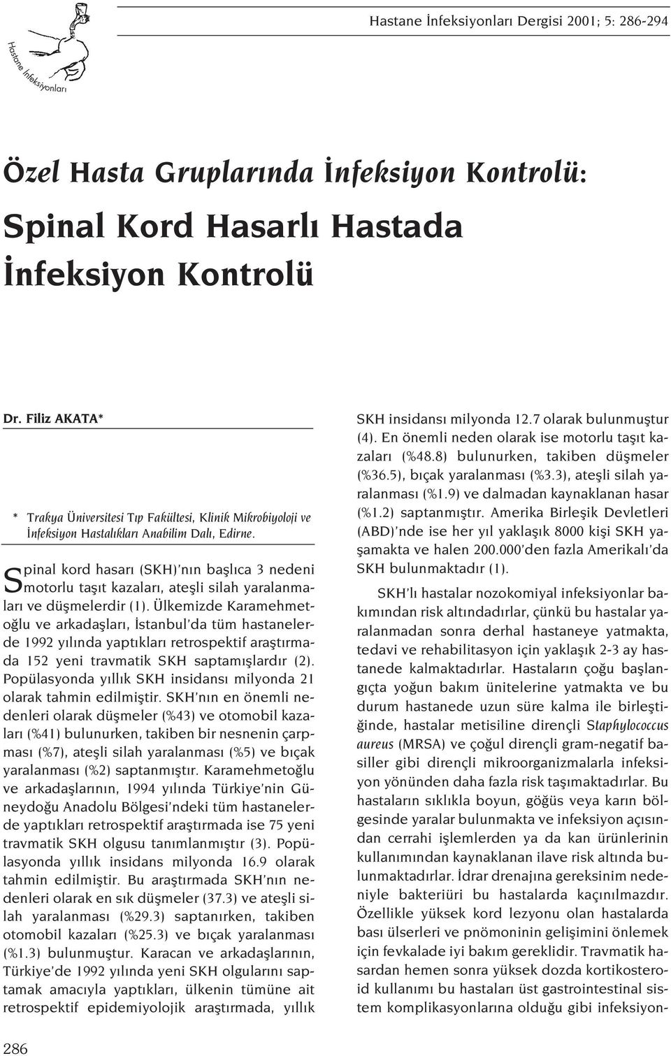 Spinal kord hasar (SKH) n n bafll ca 3 nedeni motorlu tafl t kazalar, ateflli silah yaralanmalar ve düflmelerdir (1).