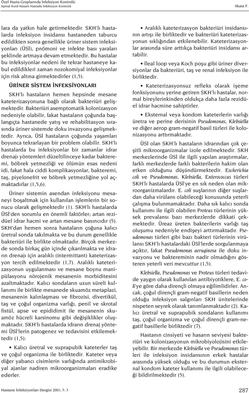 Bu hastalar bu infeksiyonlar nedeni ile tekrar hastaneye kabul edildikleri zaman nozokomiyal infeksiyonlar için risk alt na girmektedirler (1,5).