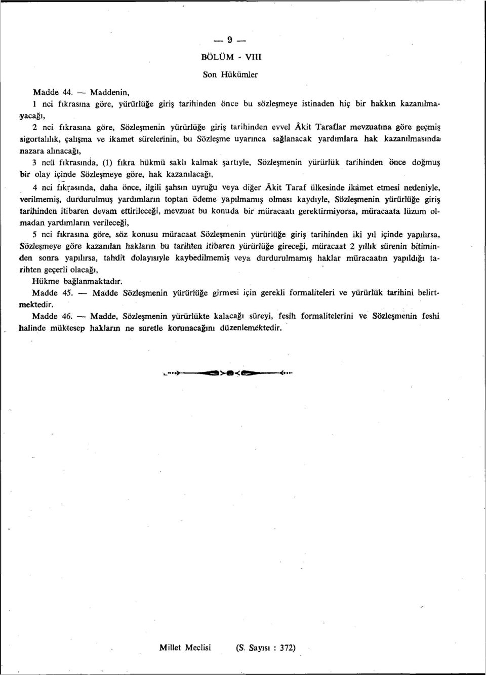 Taraflar mevzuatına göre geçmiş sigortalılık, çalışma ve ikamet sürelerinin, bu Sözleşme uyarınca sağlanacak yardımlara hak kazanılmasında nazara alınacağı, 3 ncü fıkrasında, (1) fıkra hükmü saklı