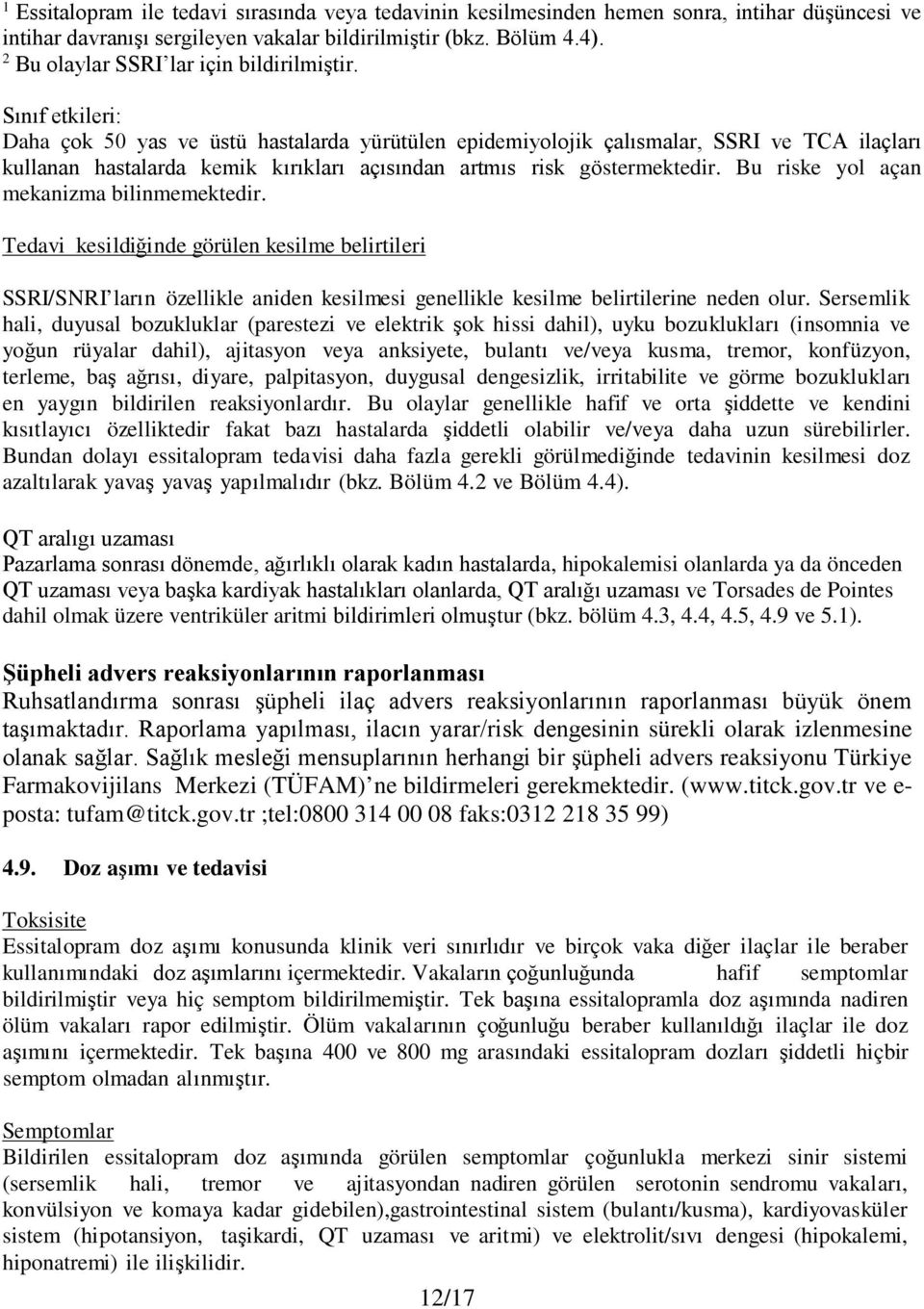 Sınıf etkileri: Daha çok 50 yas ve üstü hastalarda yürütülen epidemiyolojik çalısmalar, SSRI ve TCA ilaçları kullanan hastalarda kemik kırıkları açısından artmıs risk göstermektedir.