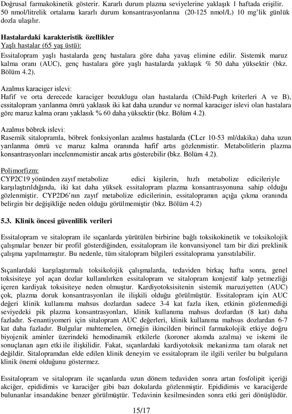 Hastalardaki karakteristik özellikler Yaşlı hastalar (65 yaş üstü): Essitalopram yaşlı hastalarda genç hastalara göre daha yavaş elimine edilir.