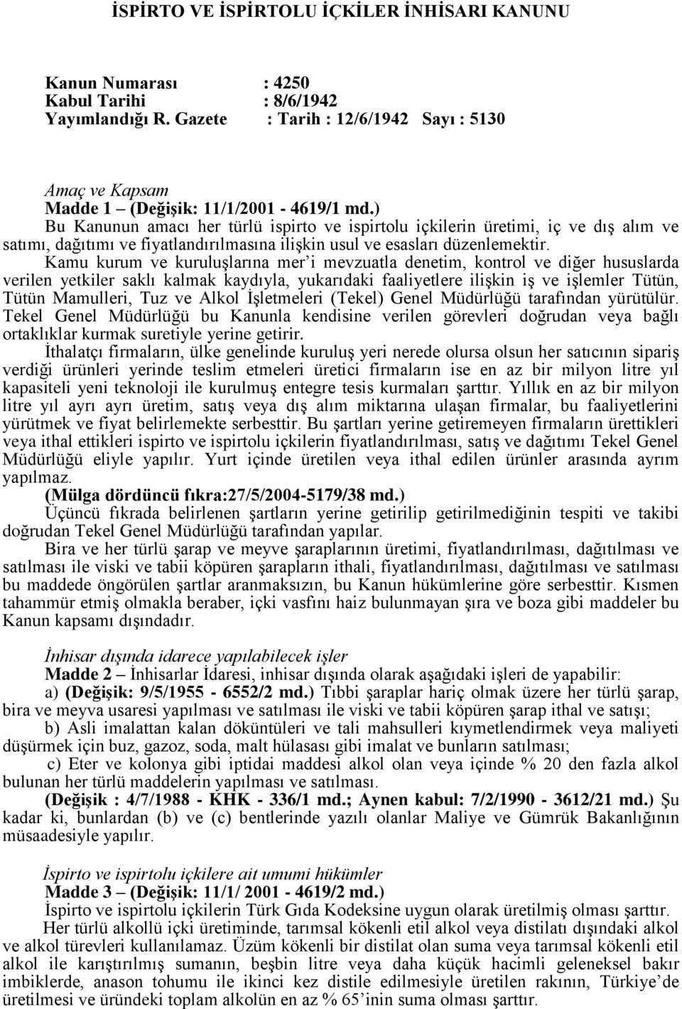 Kamu kurum ve kuruluşlarına mer i mevzuatla denetim, kontrol ve diğer hususlarda verilen yetkiler saklı kalmak kaydıyla, yukarıdaki faaliyetlere ilişkin iş ve işlemler Tütün, Tütün Mamulleri, Tuz ve