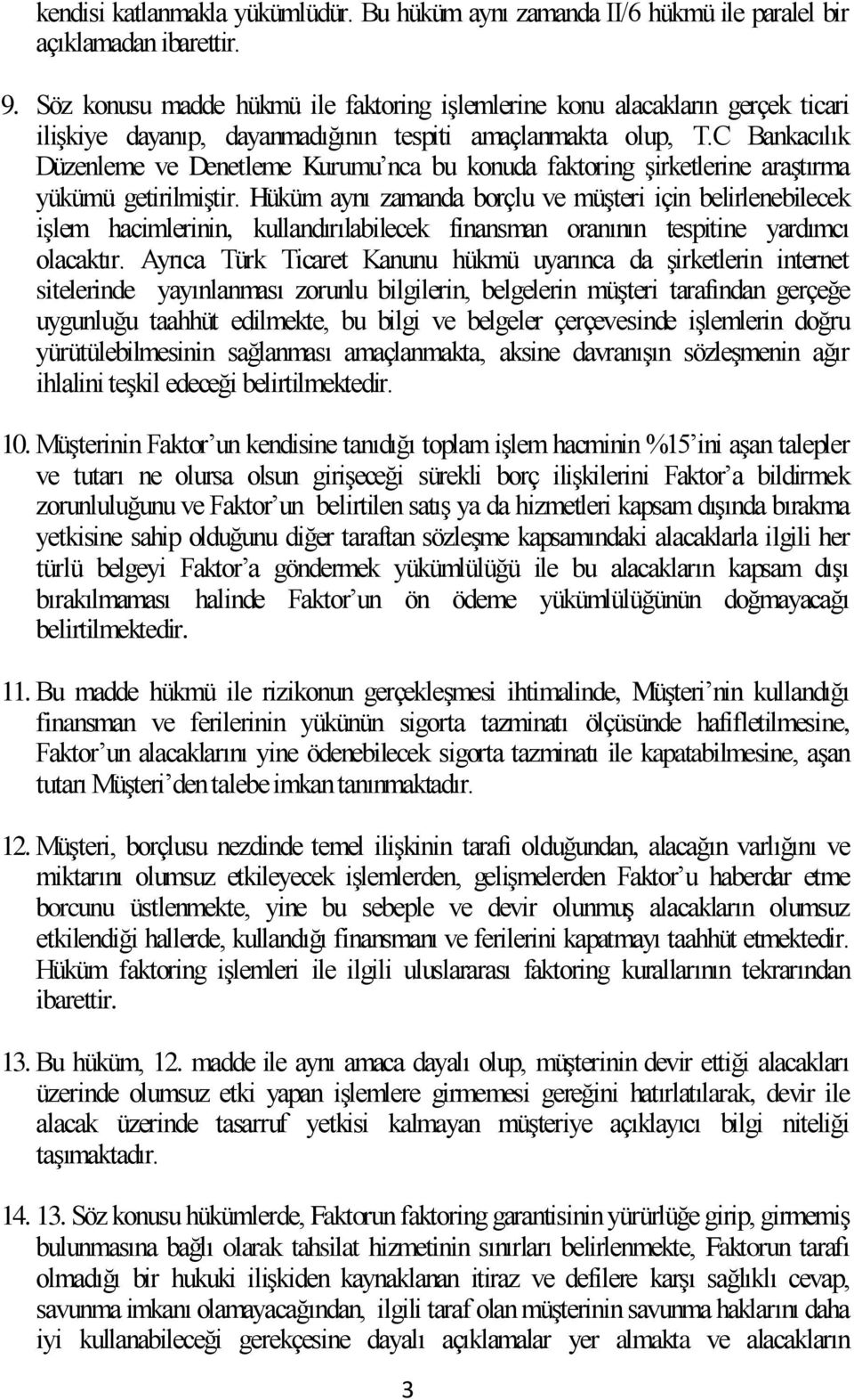 C Bankacılık Düzenleme ve Denetleme Kurumu nca bu konuda faktoring şirketlerine araştırma yükümü getirilmiştir.