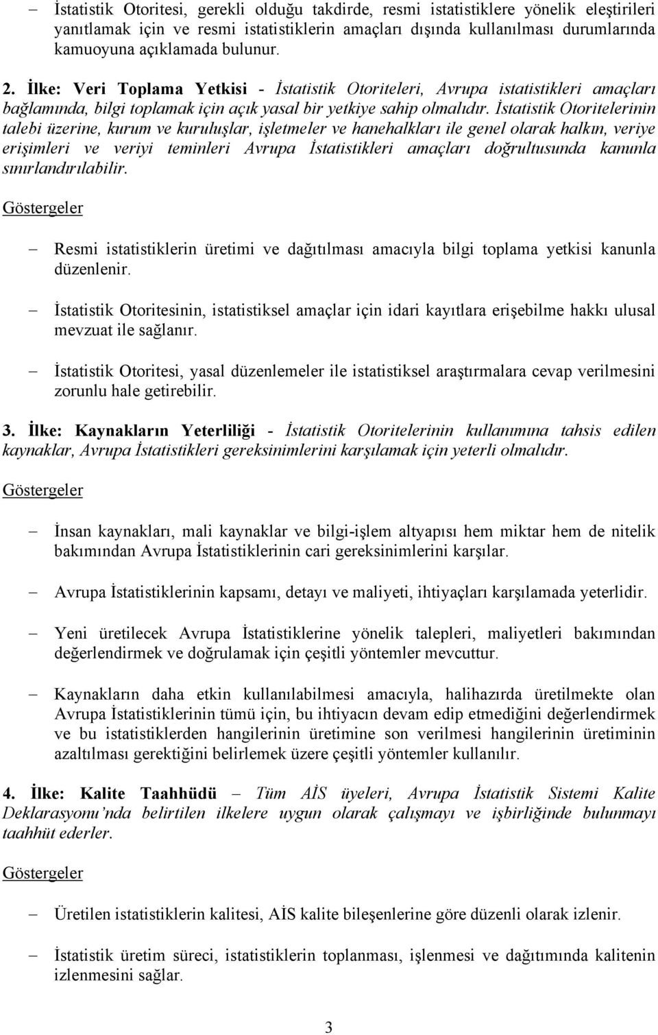 İstatistik Otoritelerinin talebi üzerine, kurum ve kuruluşlar, işletmeler ve hanehalkları ile genel olarak halkın, veriye erişimleri ve veriyi teminleri Avrupa İstatistikleri amaçları doğrultusunda