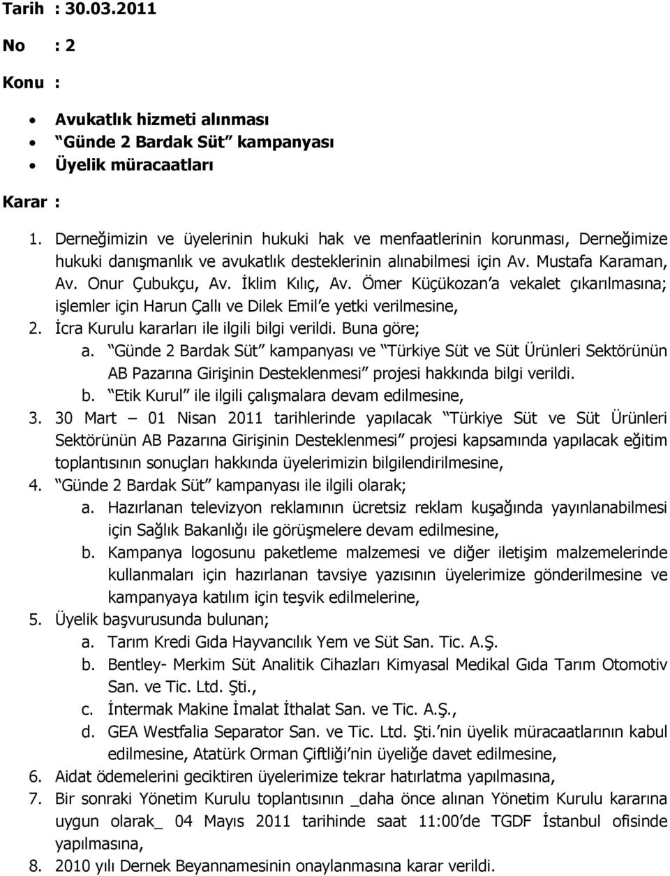 İklim Kılıç, Av. Ömer Küçükozan a vekalet çıkarılmasına; işlemler için Harun Çallı ve Dilek Emil e yetki verilmesine, 2. İcra Kurulu kararları ile ilgili bilgi verildi. Buna göre; a.