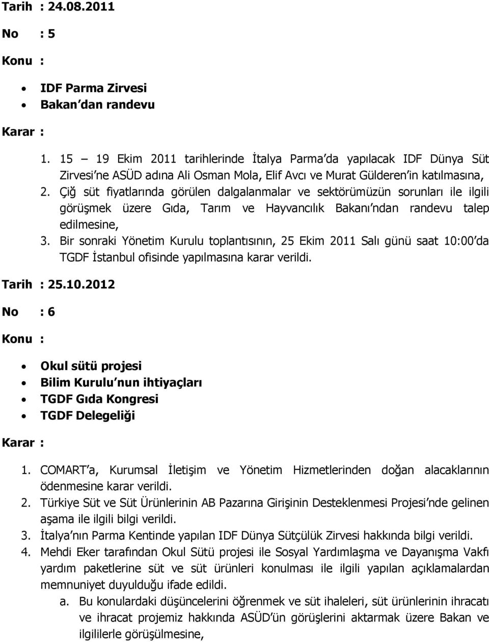 Çiğ süt fiyatlarında görülen dalgalanmalar ve sektörümüzün sorunları ile ilgili görüşmek üzere Gıda, Tarım ve Hayvancılık Bakanı ndan randevu talep edilmesine, 3.