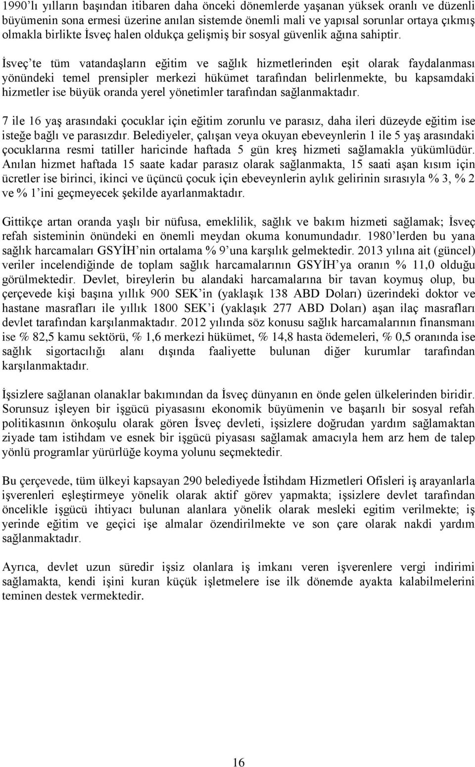 İsveç te tüm vatandaşların eğitim ve sağlık hizmetlerinden eşit olarak faydalanması yönündeki temel prensipler merkezi hükümet tarafından belirlenmekte, bu kapsamdaki hizmetler ise büyük oranda yerel