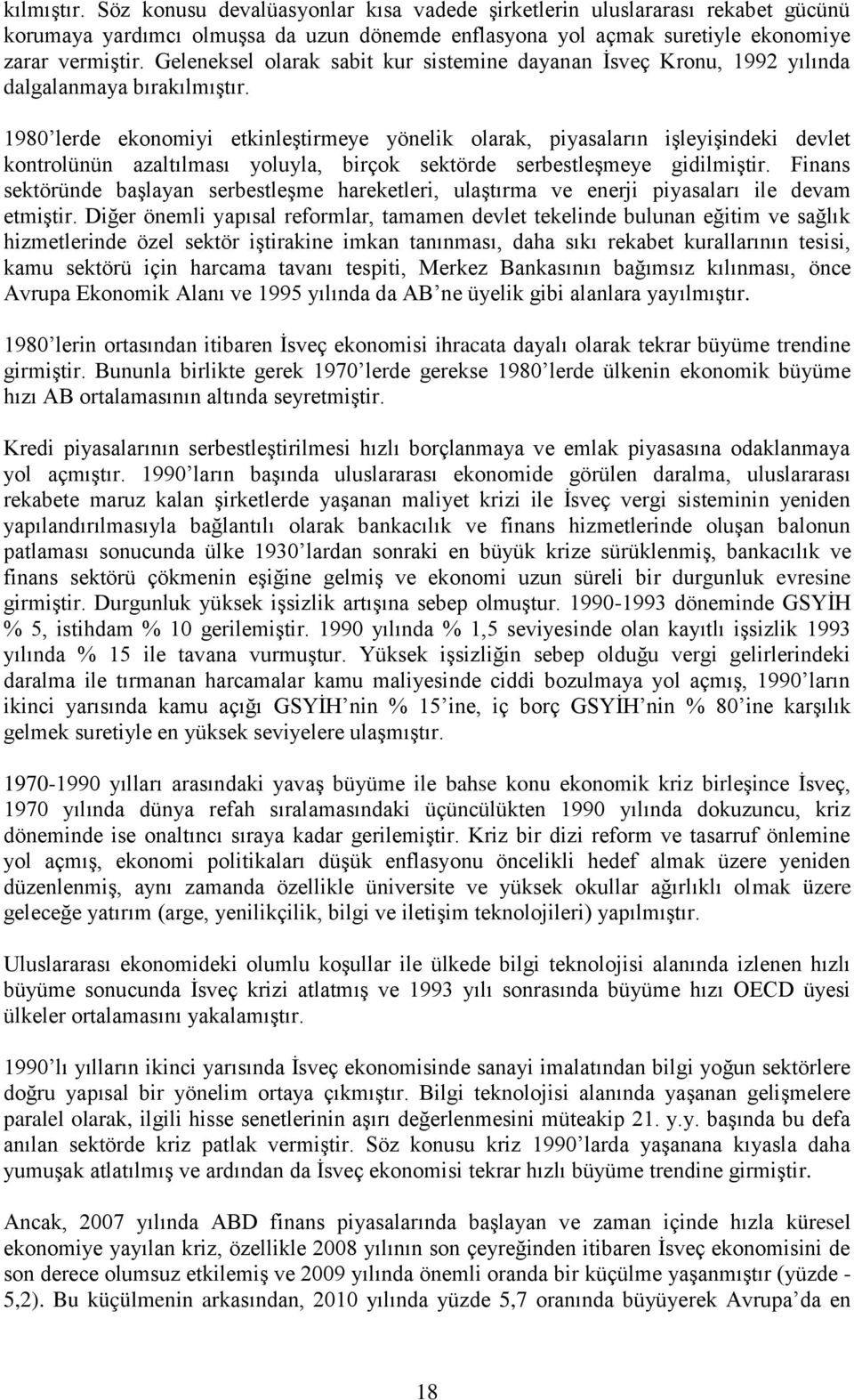 198 lerde ekonomiyi etkinleştirmeye yönelik olarak, piyasaların işleyişindeki devlet kontrolünün azaltılması yoluyla, birçok sektörde serbestleşmeye gidilmiştir.