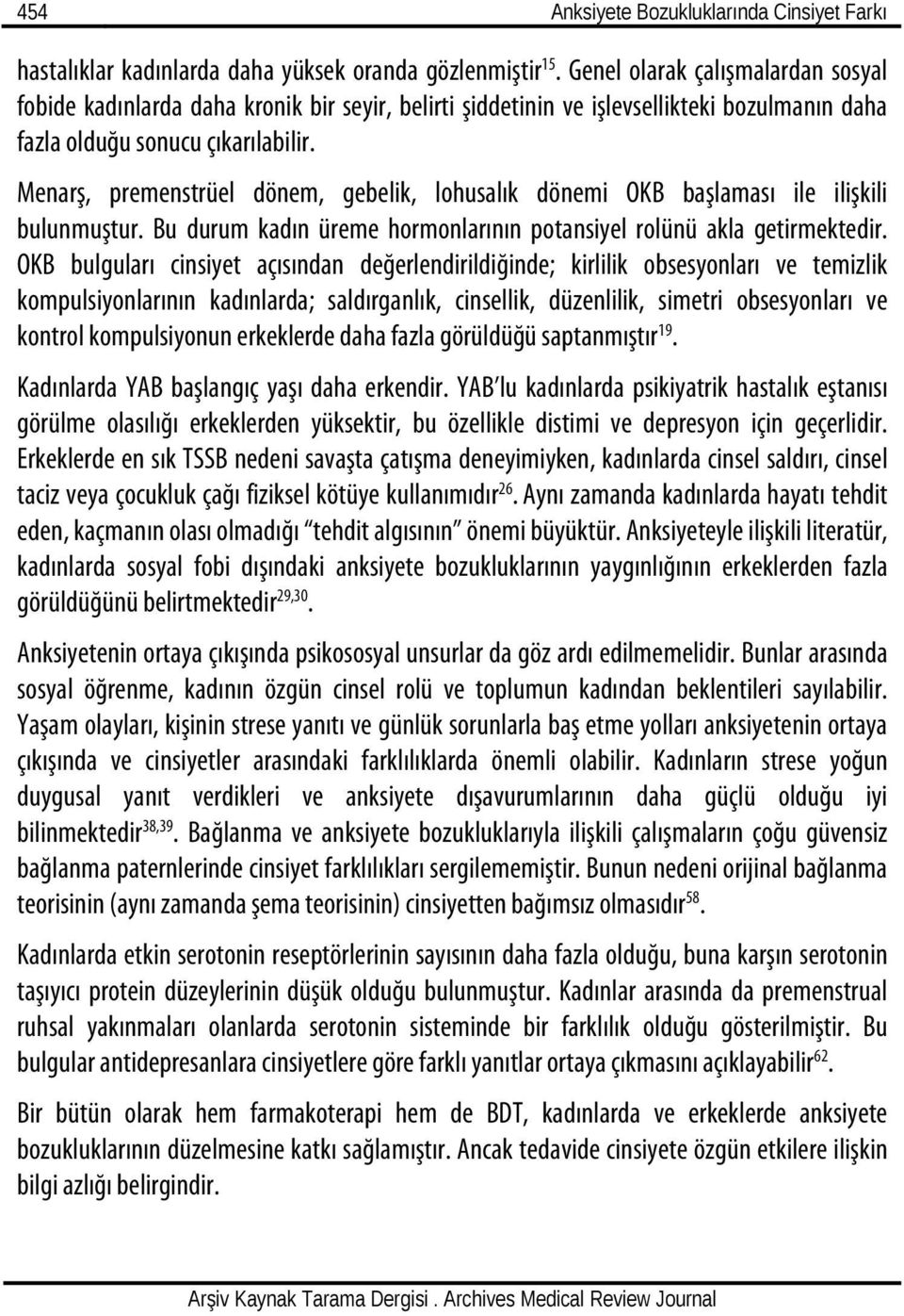 Menarş, premenstrüel dönem, gebelik, lohusalık dönemi OKB başlaması ile ilişkili bulunmuştur. Bu durum kadın üreme hormonlarının potansiyel rolünü akla getirmektedir.