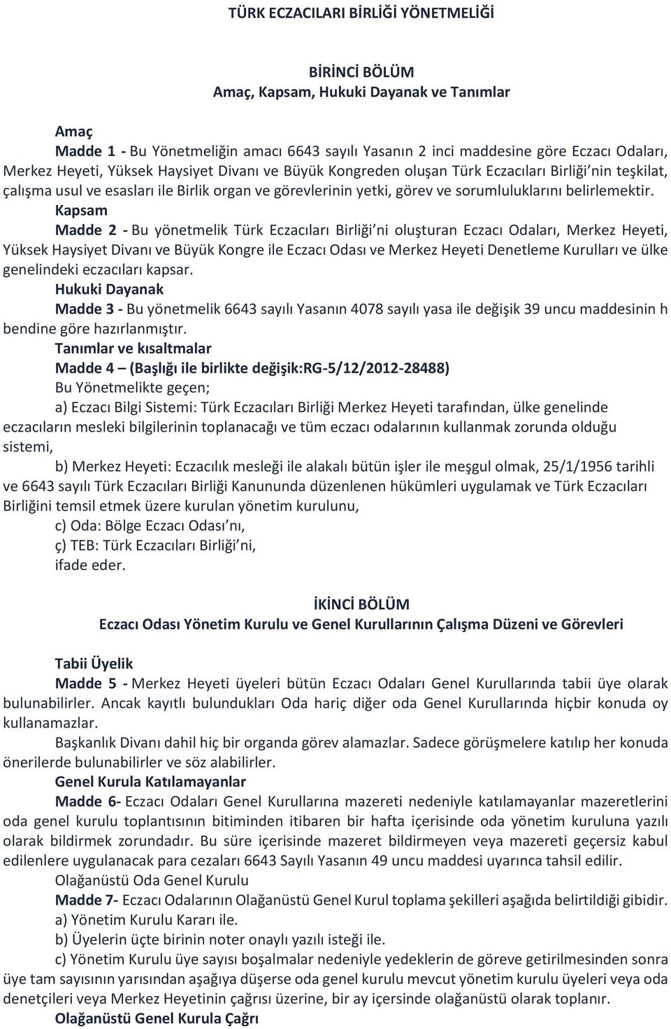 Kapsam Madde 2 - Bu yönetmelik Türk Eczacıları Birliği ni oluşturan Eczacı Odaları, Merkez Heyeti, Yüksek Haysiyet Divanı ve Büyük Kongre ile Eczacı Odası ve Merkez Heyeti Denetleme Kurulları ve ülke