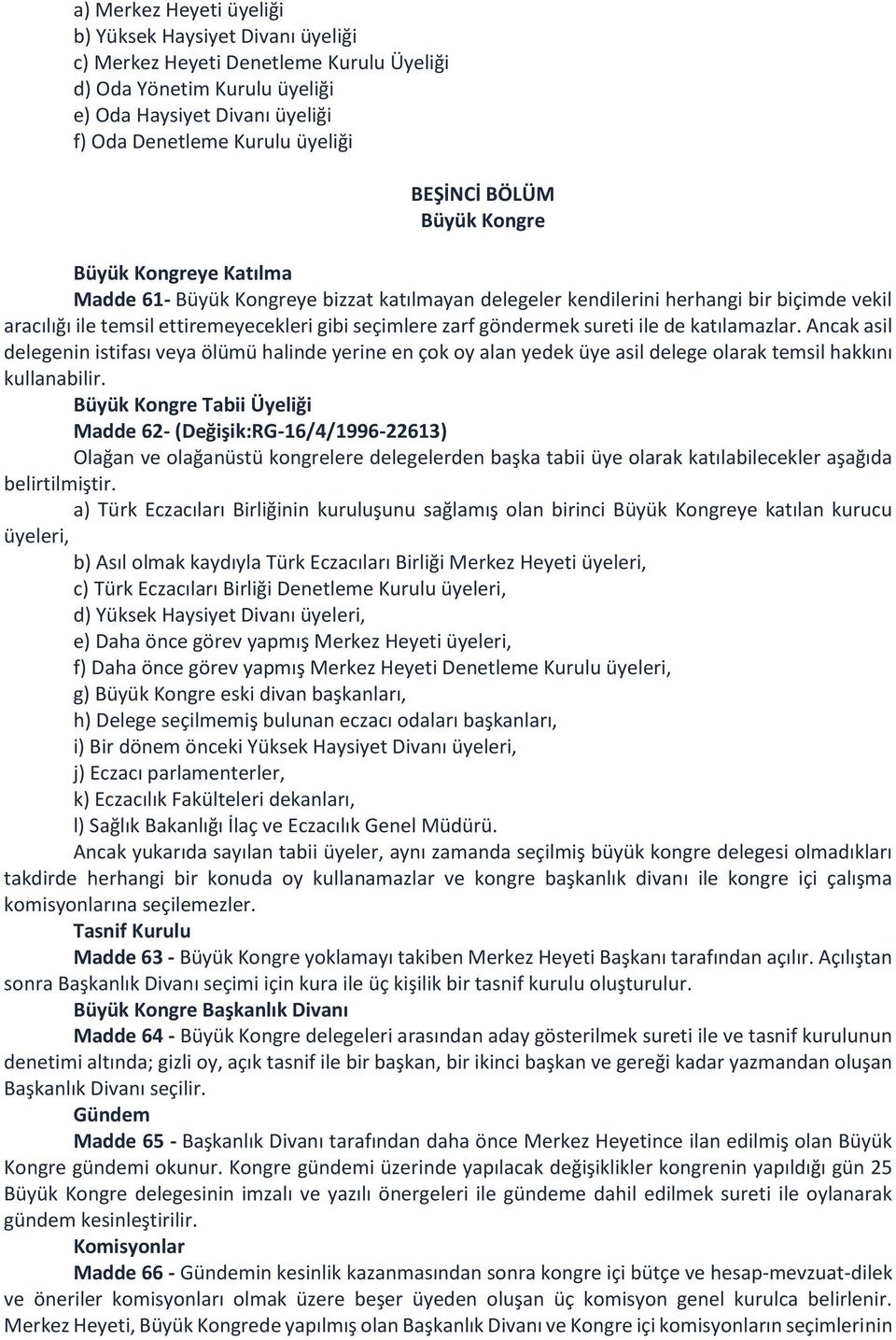 zarf göndermek sureti ile de katılamazlar. Ancak asil delegenin istifası veya ölümü halinde yerine en çok oy alan yedek üye asil delege olarak temsil hakkını kullanabilir.