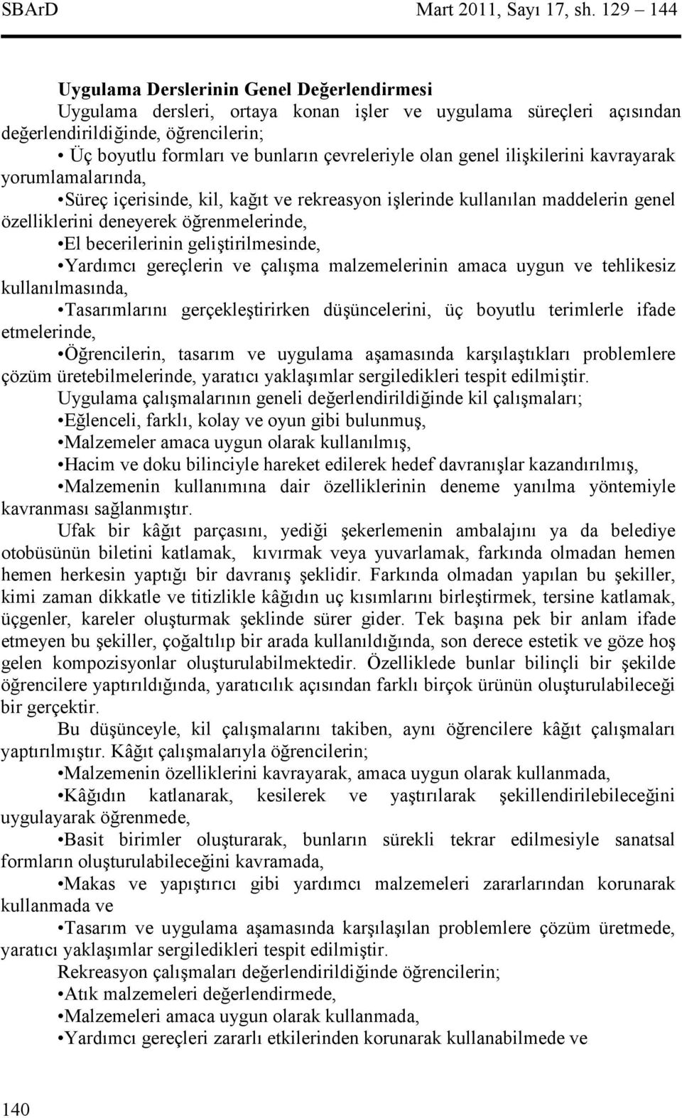 genel ilikilerini kavrayarak yorumlamalarnda, Süreç içerisinde, kil, kat ve rekreasyon ilerinde kullanlan maddelerin genel özelliklerini deneyerek örenmelerinde, El becerilerinin gelitirilmesinde,