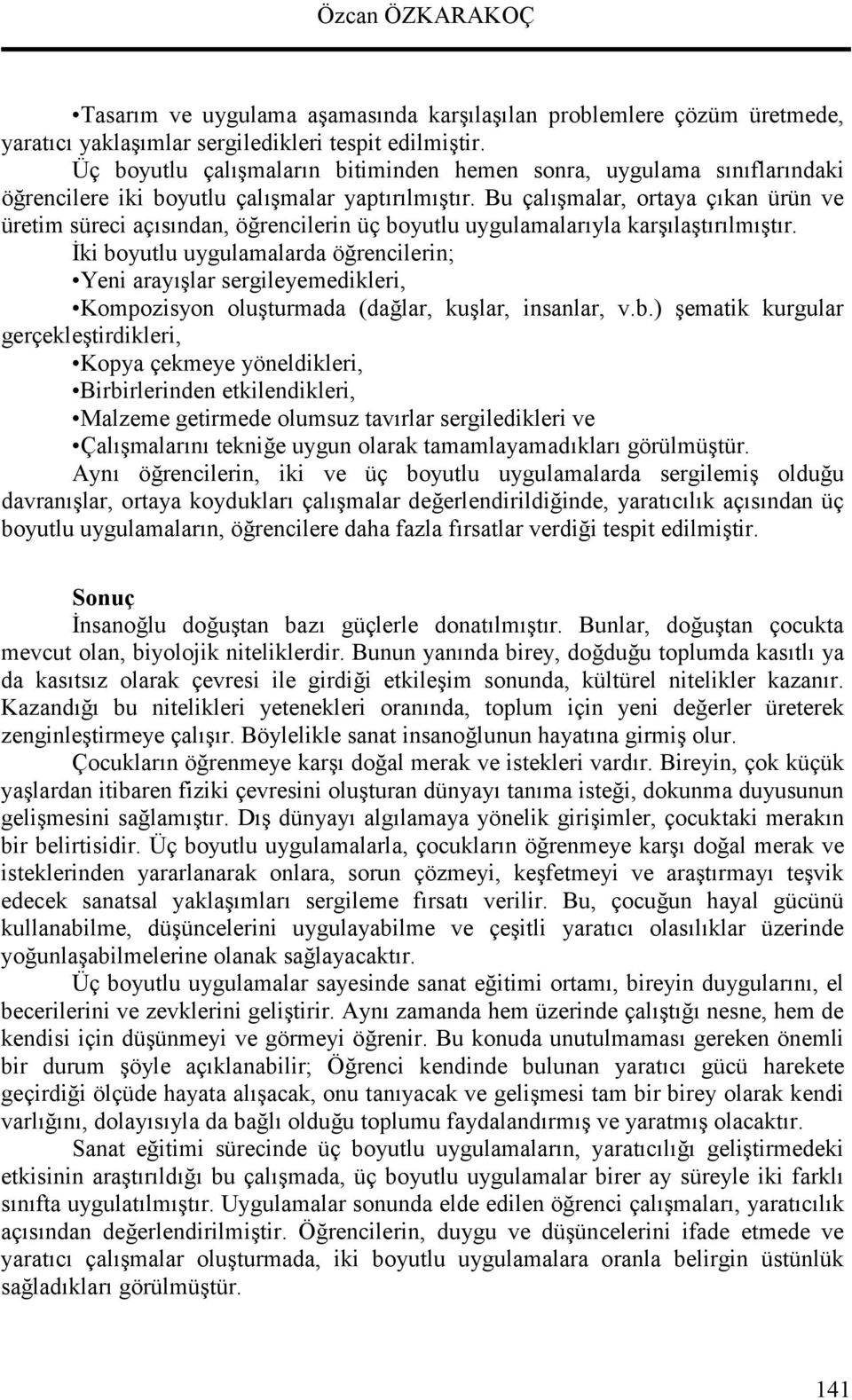 Bu çalmalar, ortaya çkan ürün ve üretim süreci açsndan, örencilerin üç boyutlu uygulamalaryla karlatrlmtr.