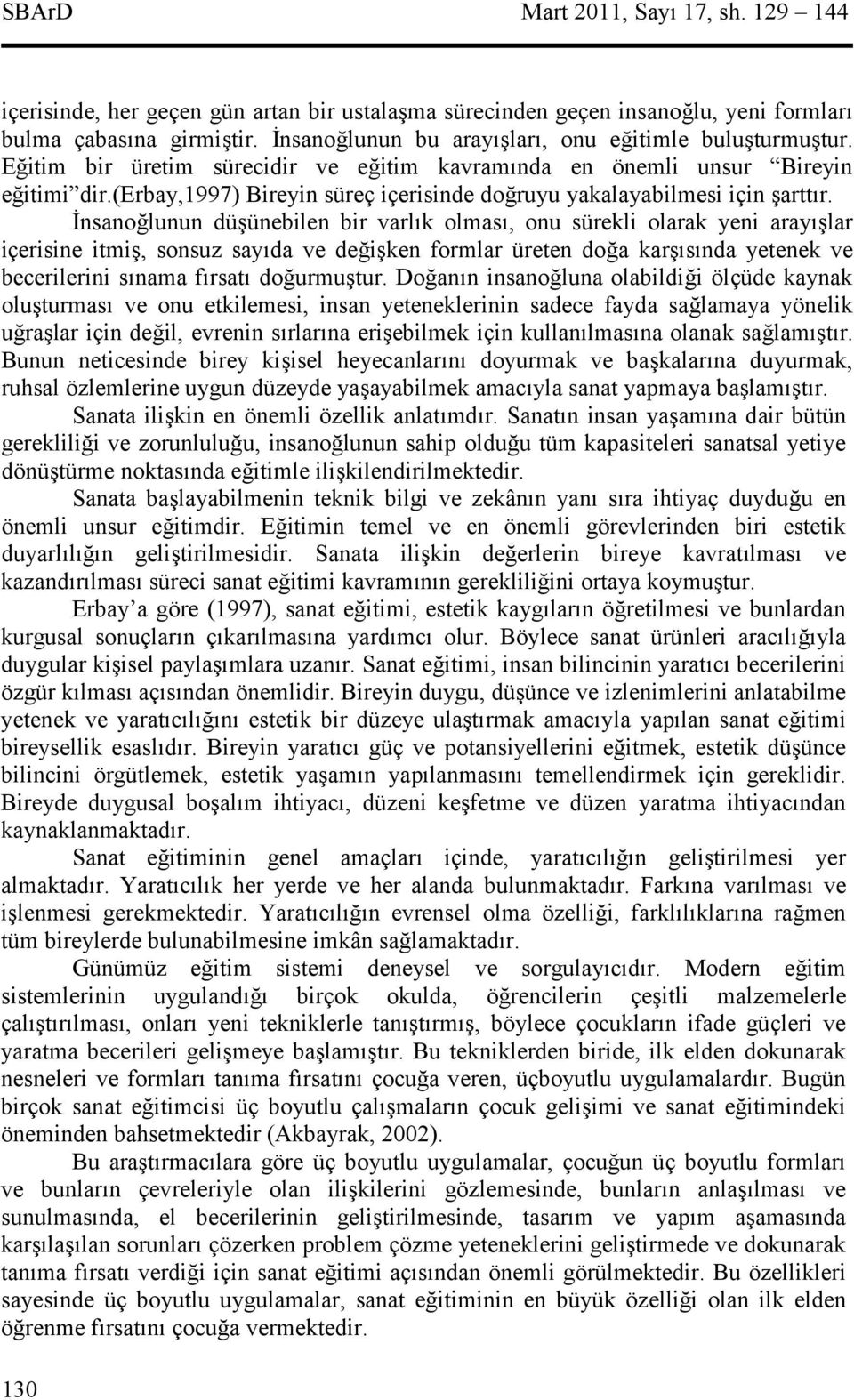 'nsanolunun düünebilen bir varlk olmas, onu sürekli olarak yeni araylar içerisine itmi, sonsuz sayda ve deiken formlar üreten doa karsnda yetenek ve becerilerini snama frsat dourmutur.