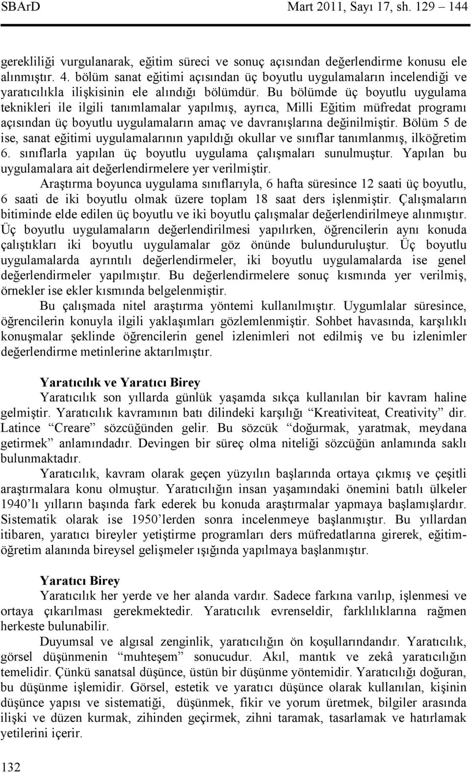 Bu bölümde üç boyutlu uygulama teknikleri ile ilgili tanmlamalar yaplm, ayrca, Milli Eitim müfredat program açsndan üç boyutlu uygulamalarn amaç ve davranlarna deinilmitir.