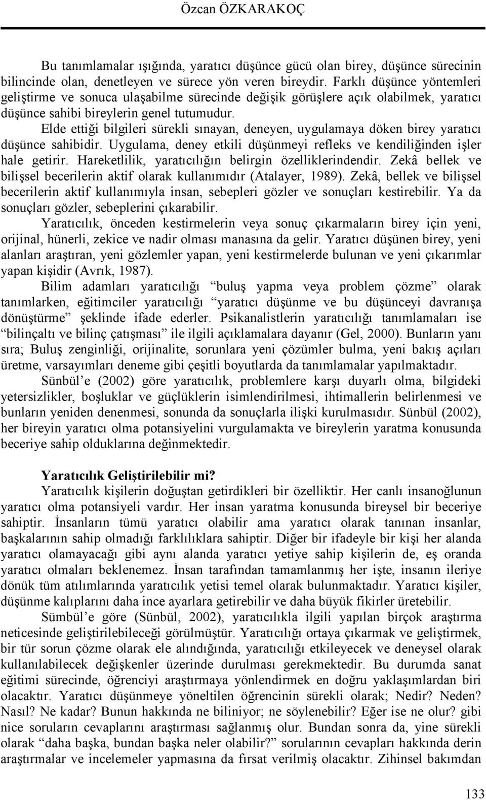 Elde ettii bilgileri sürekli snayan, deneyen, uygulamaya döken birey yaratc düünce sahibidir. Uygulama, deney etkili düünmeyi refleks ve kendiliinden iler hale getirir.