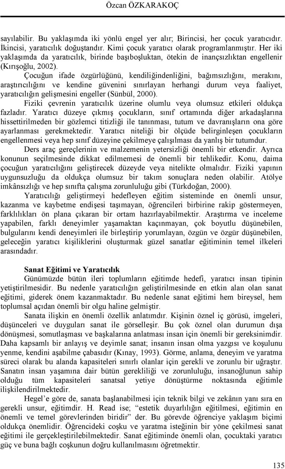 Çocuun ifade özgürlüünü, kendiliindenliini, bamszln, merakn, aratrcln ve kendine güvenini snrlayan herhangi durum veya faaliyet, yaratcln gelimesini engeller (Sünbül, 2000).