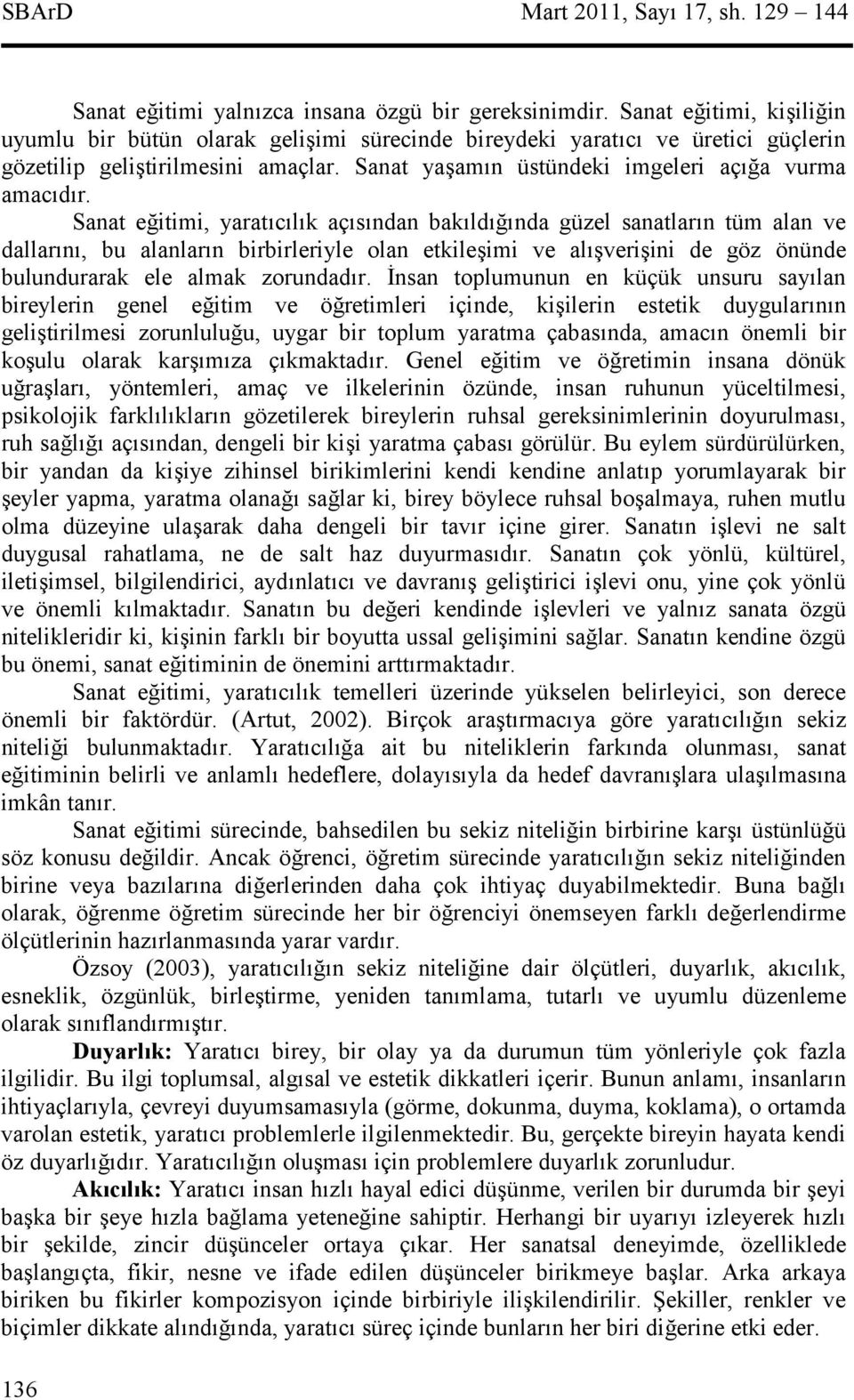 Sanat eitimi, yaratclk açsndan bakldnda güzel sanatlarn tüm alan ve dallarn, bu alanlarn birbirleriyle olan etkileimi ve alveriini de göz önünde bulundurarak ele almak zorundadr.