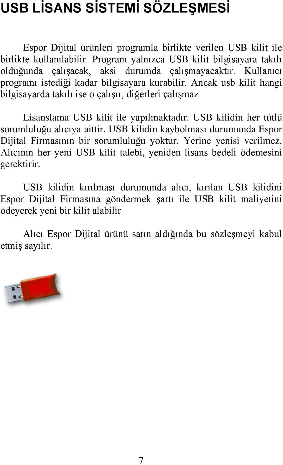 Ancak usb kilit hangi bilgisayarda takılı ise o çalışır, diğerleri çalışmaz. Lisanslama USB kilit ile yapılmaktadır. USB kilidin her tütlü sorumluluğu alıcıya aittir.