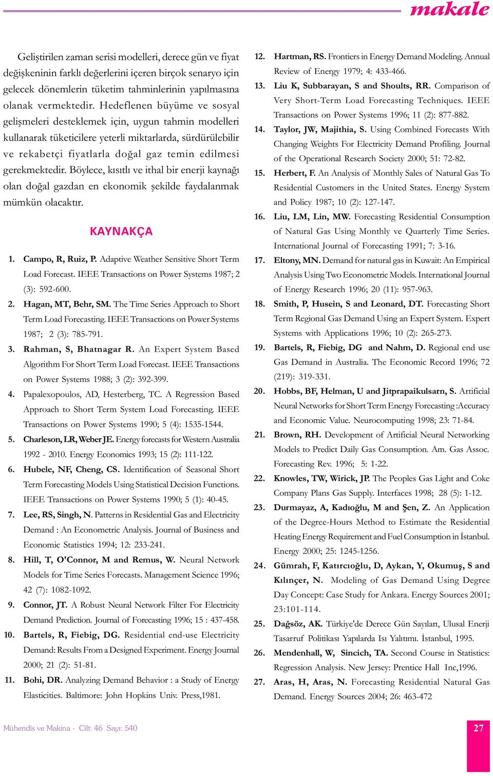 Böylece, kýsýlý ve ihal bir enerji kaynaðý olan doðal gazdan en ekonomik þekilde faydalanmak mümkün olacakýr. KAYNAKÇA. Campo, R, Ruiz, P. Adapive Weaher Sensiive Shor Term Load Forecas.