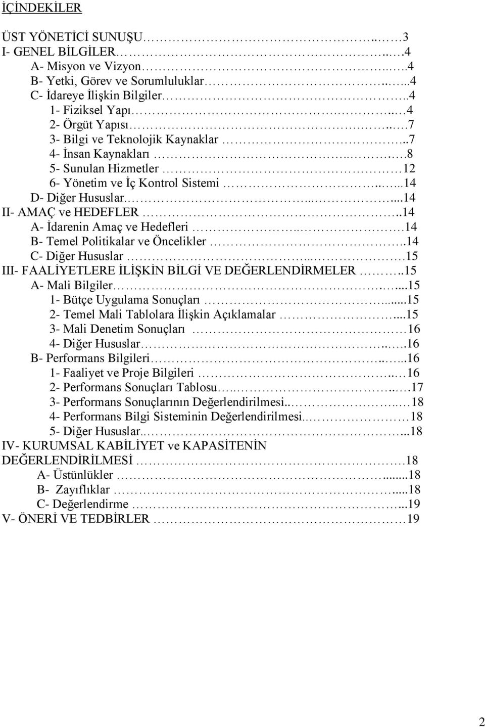 .14 A- İdarenin Amaç ve Hedefleri...14 B- Temel Politikalar ve Öncelikler..14 C- Diğer Hususlar....15 III- FAALİYETLERE İLİŞKİN BİLGİ VE DEĞERLENDİRMELER..15 A- Mali Bilgiler.