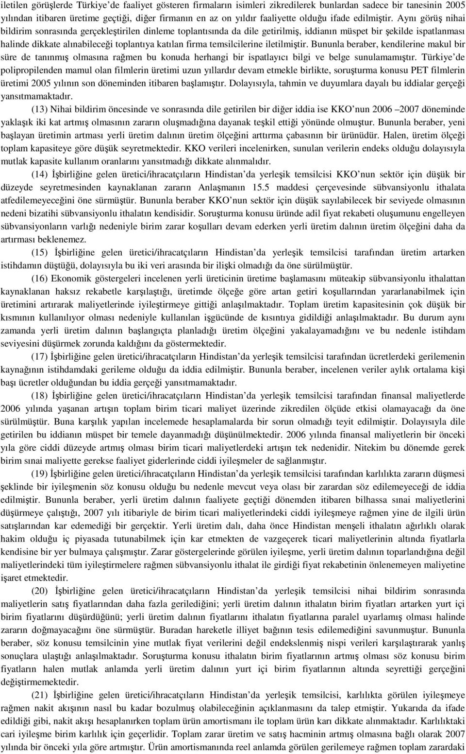 Aynı görüş nihai bildirim sonrasında gerçekleştirilen dinleme toplantısında da dile getirilmiş, iddianın müspet bir şekilde ispatlanması halinde dikkate alınabileceği toplantıya katılan firma