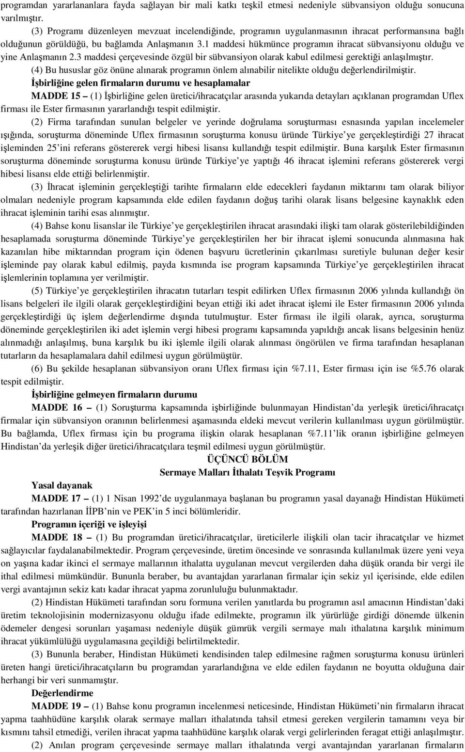 1 maddesi hükmünce programın ihracat sübvansiyonu olduğu ve yine Anlaşmanın 2.3 maddesi çerçevesinde özgül bir sübvansiyon olarak kabul edilmesi gerektiği anlaşılmıştır.