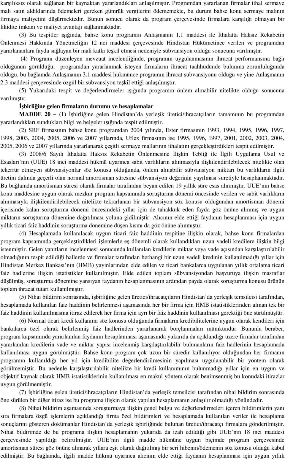 Bunun sonucu olarak da program çerçevesinde firmalara karşılığı olmayan bir likidite imkanı ve maliyet avantajı sağlanmaktadır. (3) Bu tespitler ışığında, bahse konu programın Anlaşmanın 1.