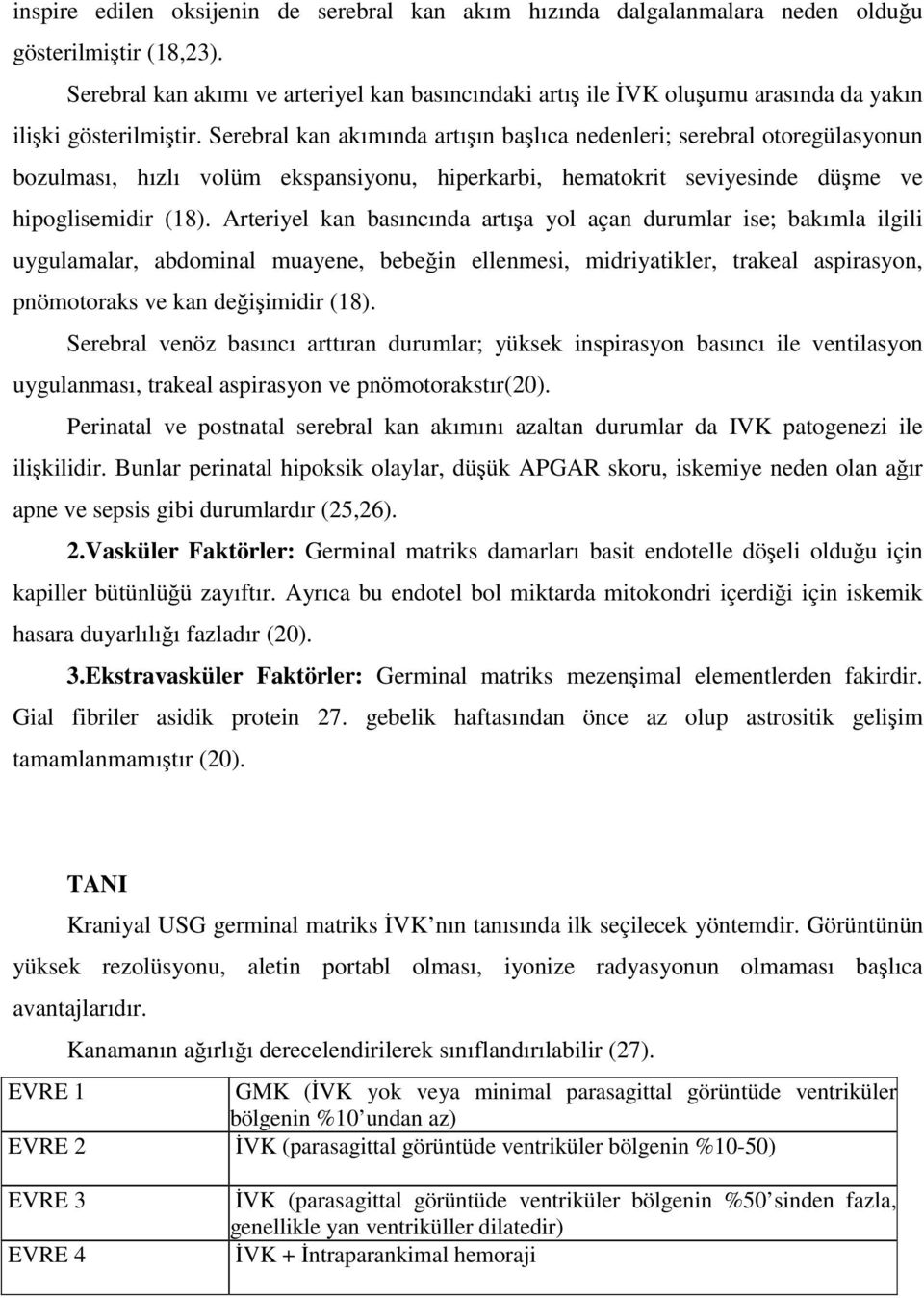 Serebral kan akımında artışın başlıca nedenleri; serebral otoregülasyonun bozulması, hızlı volüm ekspansiyonu, hiperkarbi, hematokrit seviyesinde düşme ve hipoglisemidir (18).