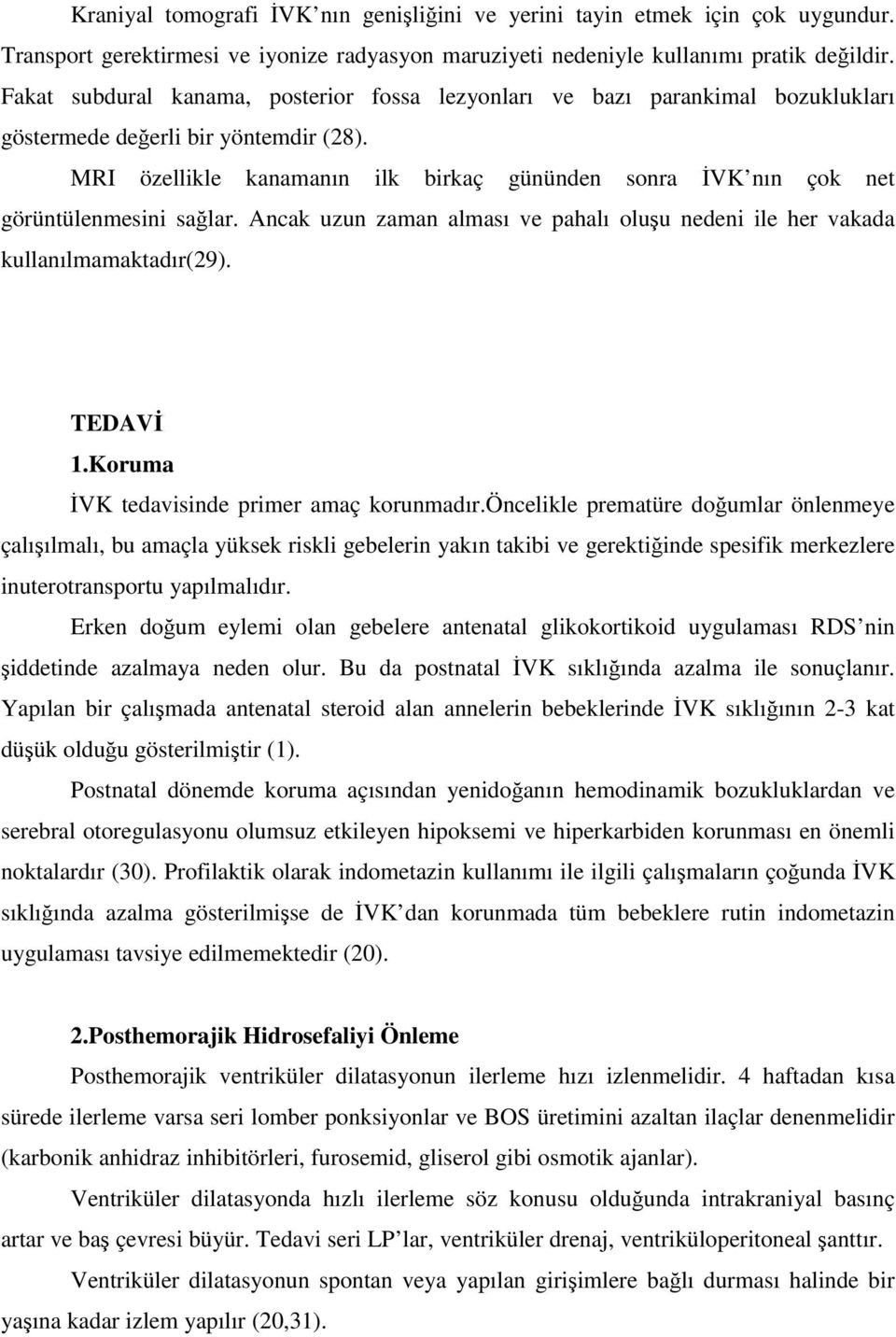 MRI özellikle kanamanın ilk birkaç gününden sonra İVK nın çok net görüntülenmesini sağlar. Ancak uzun zaman alması ve pahalı oluşu nedeni ile her vakada kullanılmamaktadır(29). TEDAVİ 1.