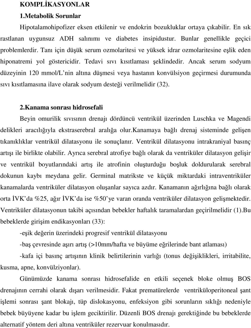 Ancak serum sodyum düzeyinin 120 mmol/l nin altına düşmesi veya hastanın konvülsiyon geçirmesi durumunda sıvı kısıtlamasına ilave olarak sodyum desteği verilmelidir (32). 2.