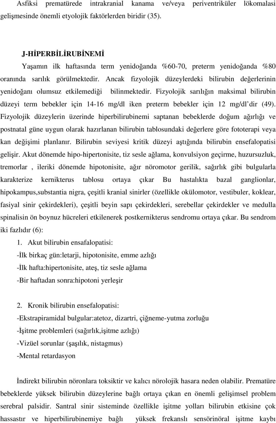 Ancak fizyolojik düzeylerdeki bilirubin değerlerinin yenidoğanı olumsuz etkilemediği bilinmektedir.