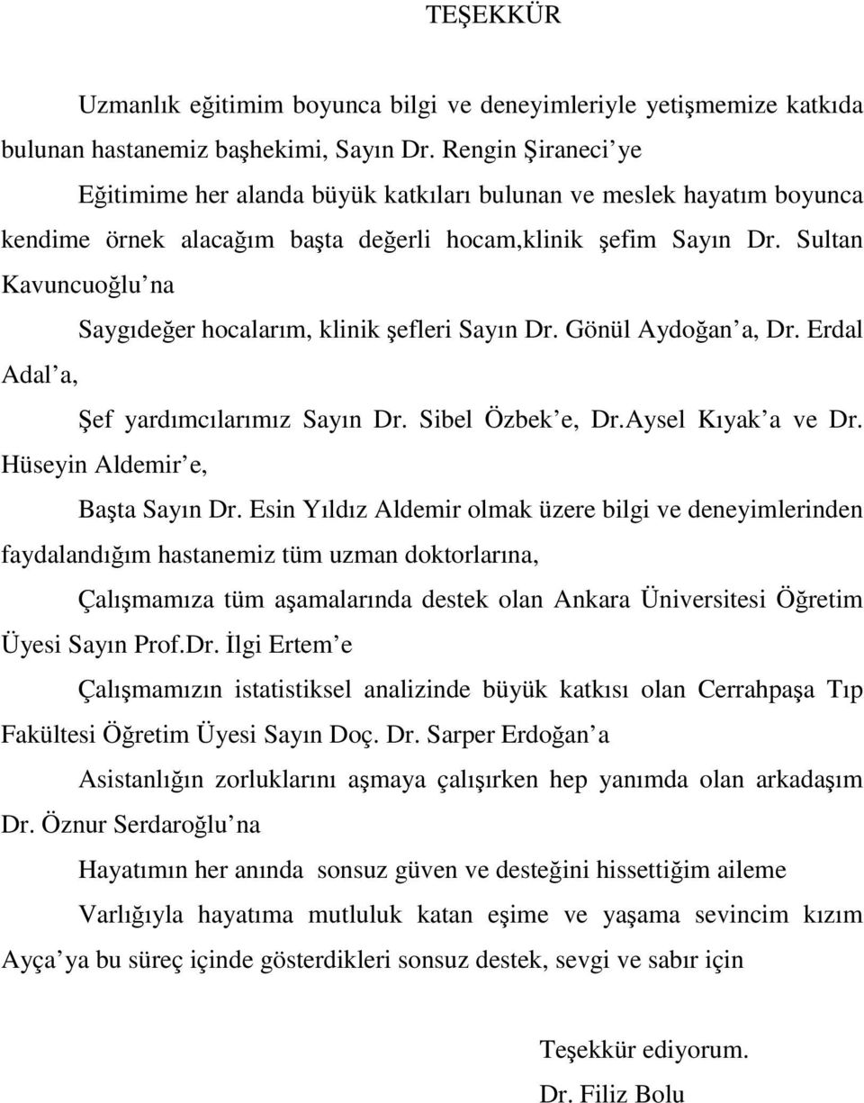 Sultan Kavuncuoğlu na Saygıdeğer hocalarım, klinik şefleri Sayın Dr. Gönül Aydoğan a, Dr. Erdal Adal a, Şef yardımcılarımız Sayın Dr. Sibel Özbek e, Dr.Aysel Kıyak a ve Dr.