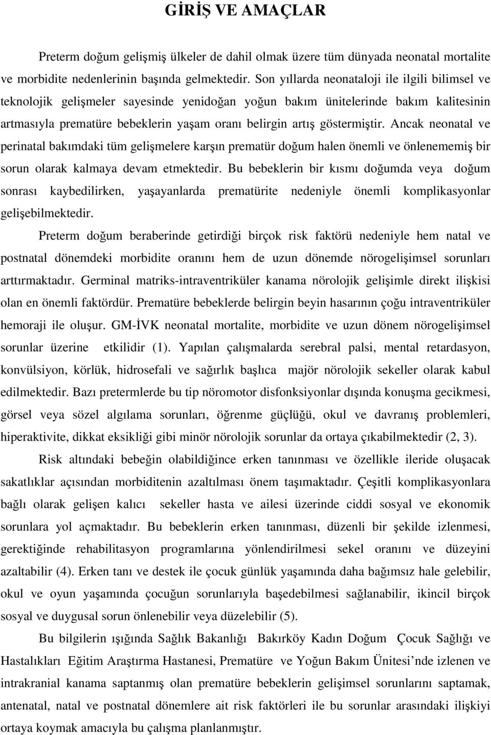 göstermiştir. Ancak neonatal ve perinatal bakımdaki tüm gelişmelere karşın prematür doğum halen önemli ve önlenememiş bir sorun olarak kalmaya devam etmektedir.