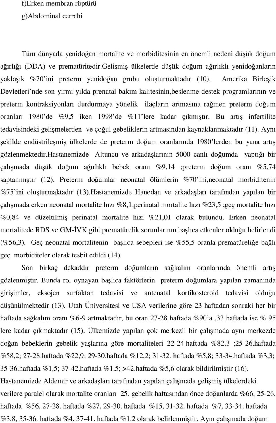 Amerika Birleşik Devletleri nde son yirmi yılda prenatal bakım kalitesinin,beslenme destek programlarının ve preterm kontraksiyonları durdurmaya yönelik ilaçların artmasına rağmen preterm doğum