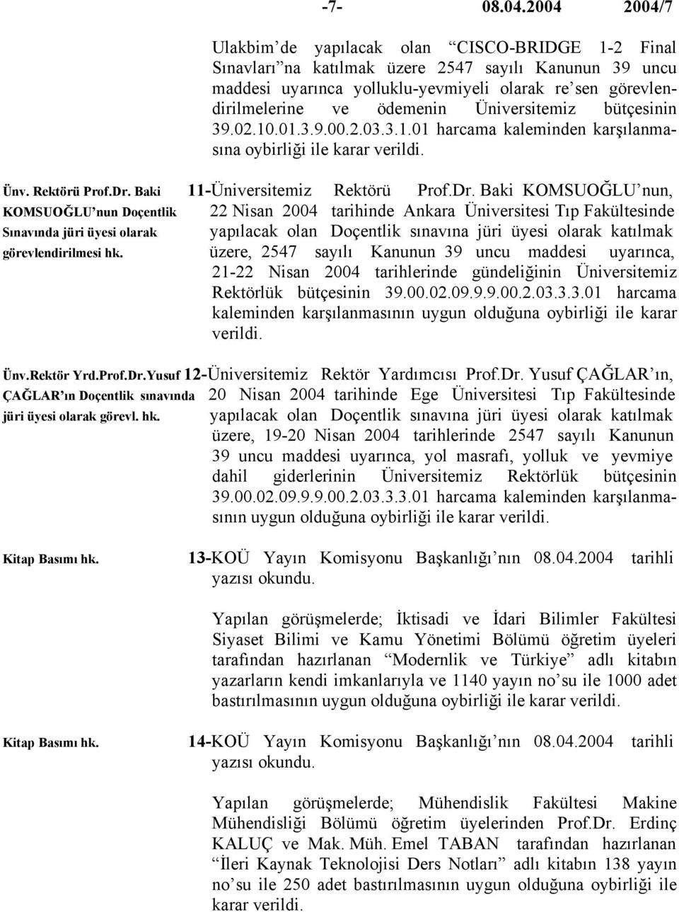 ödemenin Üniversitemiz bütçesinin 39.02.10.01.3.9.00.2.03.3.1.01 harcama kaleminden karşılanmasına oybirliği ile Ünv. Rektörü Prof.Dr.