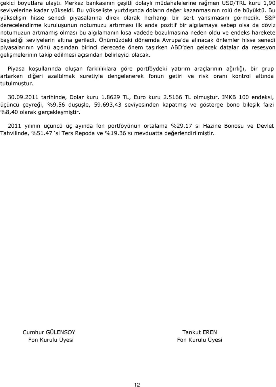 S&P derecelendrme kuruluşunun notumuzu artırması lk anda poztf br algılamaya sebep olsa da dövz notumuzun artmamış olması bu algılamanın kısa vadede bozulmasına neden oldu ve endeks harekete