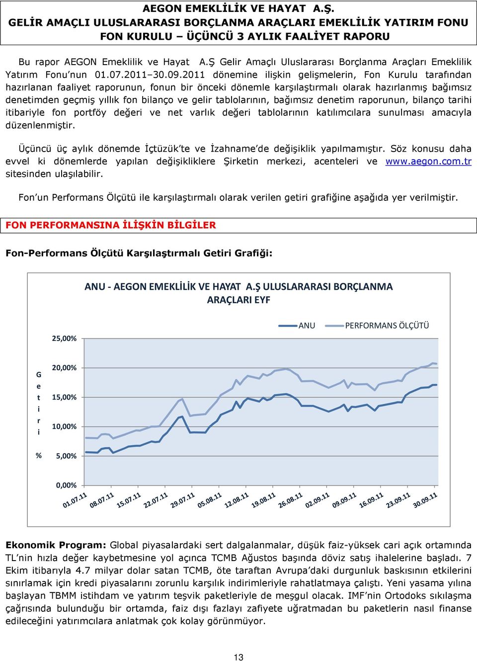 2011 dönemne lşkn gelşmelern, Fon Kurulu tarafından hazırlanan faalyet raporunun, fonun br öncek dönemle karşılaştırmalı olarak hazırlanmış bağımsız denetmden geçmş yıllık fon blanço ve gelr