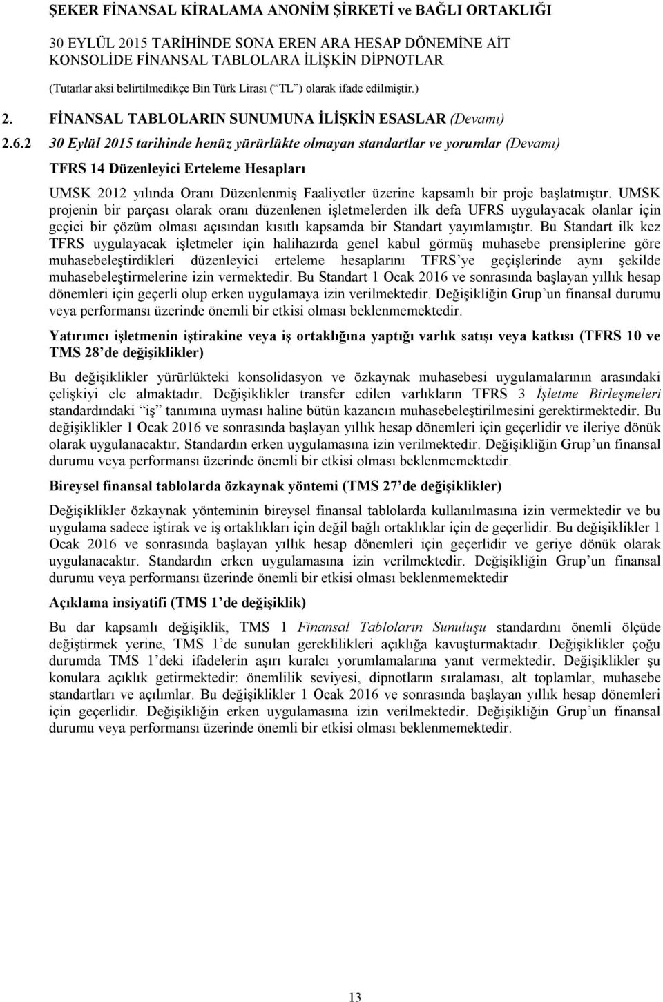 başlatmıştır. UMSK projenin bir parçası olarak oranı düzenlenen işletmelerden ilk defa UFRS uygulayacak olanlar için geçici bir çözüm olması açısından kısıtlı kapsamda bir Standart yayımlamıştır.