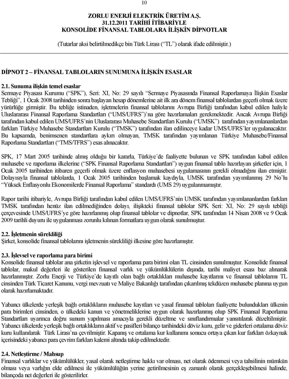 Bu tebliğe istinaden, işletmelerin finansal tablolarını Avrupa Birliği tarafından kabul edilen haliyle Uluslararası Finansal Raporlama Standartları ( UMS/UFRS ) na göre hazırlamaları gerekmektedir.