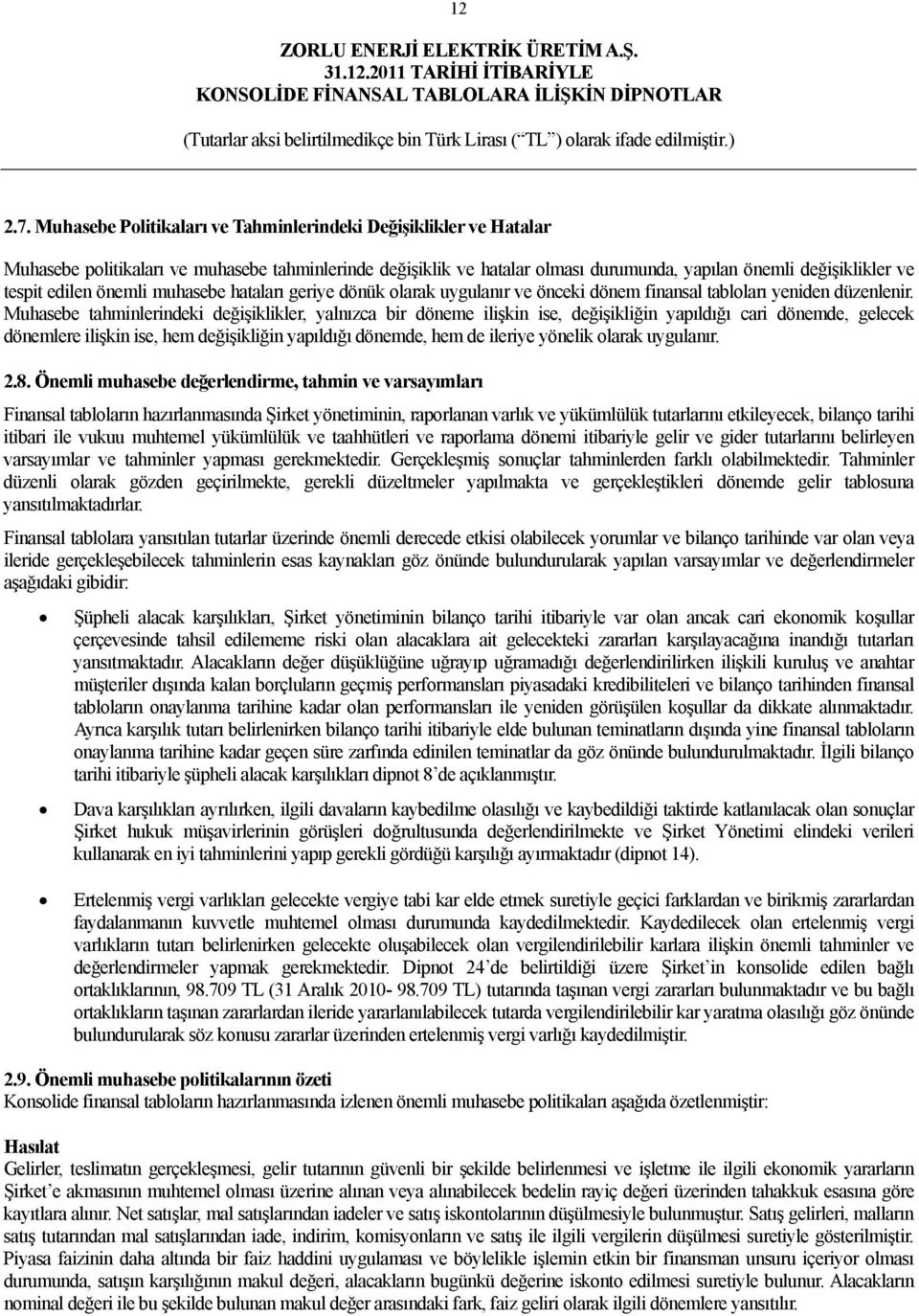 önemli muhasebe hataları geriye dönük olarak uygulanır ve önceki dönem finansal tabloları yeniden düzenlenir.