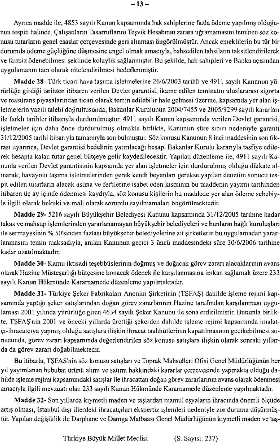 Ancak emeklilerin bu tür bir durumda ödeme güçlüğüne düşmesine engel olmak amacıyla, bahsedilen tahsilatın taksitlendirilerek ve faizsiz ödenebilmesi şeklinde kolaylık sağlanmıştır.