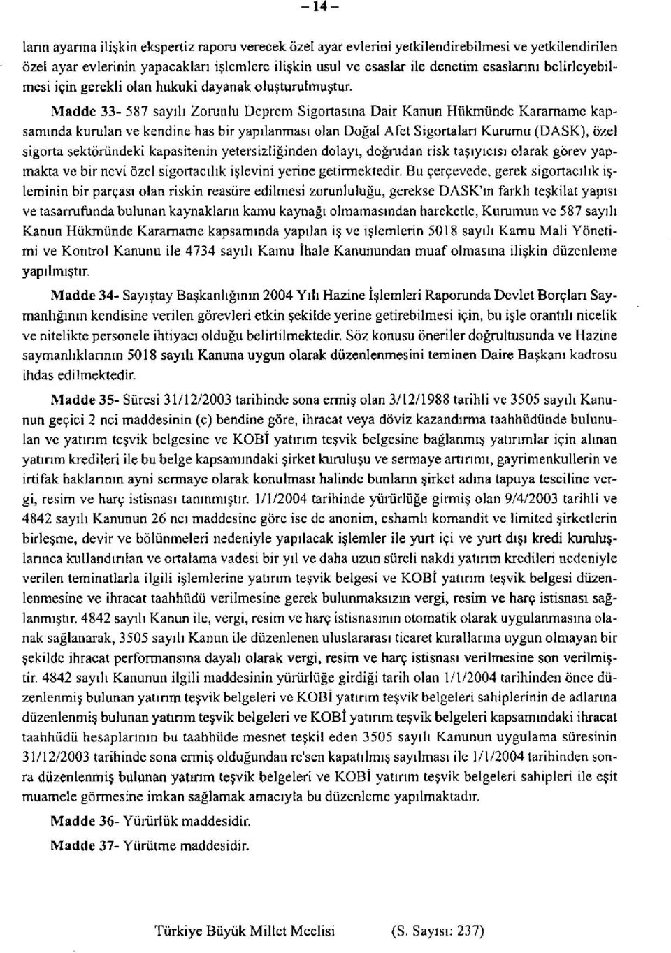 Madde 33-587 sayılı Zorunlu Deprem Sigortasına Dair Kanun Hükmünde Kararname kapsamında kurulan ve kendine has bir yapılanması olan Doğal Afet Sigortaları Kurumu (DASK), özel sigorta sektöründeki