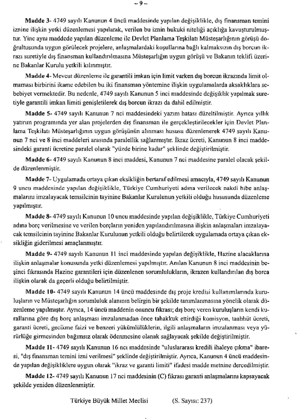 suretiyle dış finansman kullandırılmasına Müsteşarlığın uygun görüşü ve Bakanın teklifi üzerine Bakanlar Kurulu yetkili kılınmıştır.