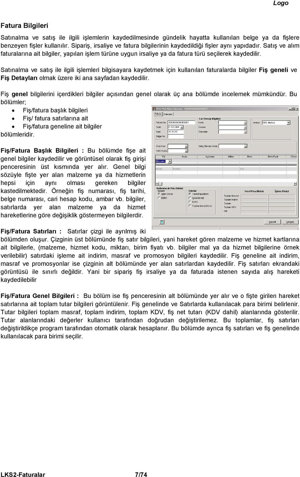 Satınalma ve satış ile ilgili işlemleri bilgisayara kaydetmek için kullanılan faturalarda bilgiler Fiş geneli ve Fiş Detayları olmak üzere iki ana sayfadan kaydedilir.